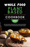 Whole Food Plant Based Cookbook 2021: Easy and Quickly Guide with Fancy Whole Food Recipes for Every Day, Best Vegetarian Meals for Meat Eaters