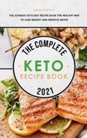 The Complete Keto Recipe Book 2021:  The Ultimate Keto Diet Recipe Book The Healthy Way to Lose Weight and Improve Mood