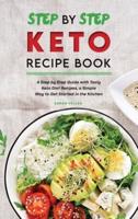 Step by Step Keto Diet Recipe Book: A Step by Step Guide with Tasty Keto Diet Recipes, a Simple Way to Get Started in the Kitchen
