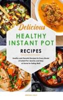 Delicious Healthy Instant Pot Recipes: Healthy and Flavorful Recipes for Every Model of Instant Pot, Quickly and Easy at Home for Eating Well!