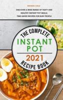 The Complete Instant Pot Recipe Book 2021: Discover a Wide Range of Tasty and Healthy Instant Pot Meals, Time-Saved Recipes for Busy People