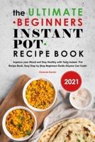 The Ultimate Beginners Instant Pot Recipe Book 2021