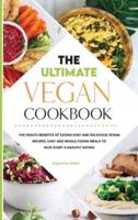 The Ultimate Vegan Cookbook 2021: The Health Benefits of Eating Easy and Delicious Vegan Recipes. Easy and Whole Foods Meals to Kick-Start a Healthy Eating (Summer Edition)
