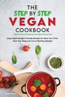 The Step-by-Step Vegan Cookbook: Easy Vegan Budget Friendly Recipes for Save Your Time, Heal Your Body and Live A Healthy Lifestyle