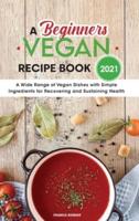 A Beginners Vegan Recipe Book 2021