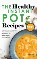 The Healthy Instant Pot Recipes 2021: Gorgeous Meat and Vegetables Meals with Instant Pot for Stay in Shape, Eat Healthy without Sacrificing Taste!