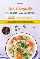 The Complete Anti-Inflammatory Diet Cookbook:  A Wide Range of Anti-Inflammatory Diet Recipes to Heal the Immune System and Restore Overall Health