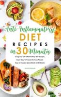 Anti-Inflammatory Diet Recipes in 30 Minutes: Gorgeous Anti-Inflammatory Diet Recipes, Super Easy to Prepare for Busy People. Easy to Prepare Quick Meals in 30 Minutes