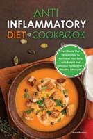 Anti-Inflammatory Diet Cookbook: Best Guide That Reveals How to Revitalize Your Body with Simple and Delicious Recipes for a Healthy Lifestyle!