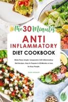 The 30-Minute Anti-Inflammatory Diet Cookbook: Make these simple, inexpensive Anti-Inflammatory Diet Recipes, Easy to Prepare in 30 Minutes or Less, for Busy People.