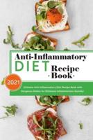 Anti-Inflammatory Diet Recipe Book 2021: Ultimate Anti-Inflammatory Diet Recipe Book with Gorgeous Dishes for Eliminate Inflammations Quickly!