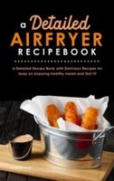 A Detailed Air Fryer Recipe Book
