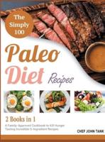 The Simple 100 Paleo Diet Recipes [2 in 1]: A Family-Approved Cookbook to Kill Hunger Tasting Incredible 5-Ingredient Recipes