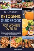 The Complete Ketogenic Guidebook for Women Over 50: Easy, Anti-Inflammatory Recipes to Lose Belly Fat, Boost Your Metabolism and Increase Your Energy Above the Age of 50