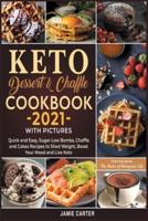 Keto Dessert &amp; Chaffle Cookbook 2021 with Pictures: Quick and Easy, Sugar-Low Bombs, Chaffle and Cakes Recipes to Shed Weight, Boost Your Mood and Live Keto