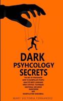 DARK PSYCHOLOGY  SECRETS. The Art of Persuasion, How to Manipulate People, Analyze Body Language, Mind Control Techniques,  Emotional Influence, Narcissism, and Manipulation Subliminal