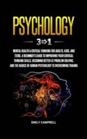 Psychology: 3 in 1: Mental Health + Critical Thinking for Adults, Kids, and Teens. A Beginner's Guide to Improving Your Critical Thinking Skills, Becoming Better at Problem Solving, and The Basics of Human Psychology to Overcoming Trauma