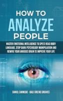 HOW TO ANALYZE  PEOPLE: Master Emotional Intelligence to Speed Read Body Language. Stop Dark Psychology Manipulation and Rewire Your Anxious Brain to Improve Your Life
