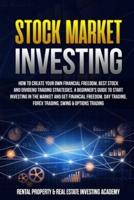 STOCK MARKET INVESTING: How to Create Your Own Financial Freedom, Best Stock and Dividend Trading Strategies. A Beginner's Guide to Start Investing in the Market and Get Financial Freedom. Day Trading, Forex Trading, Swing &amp; Options Trading