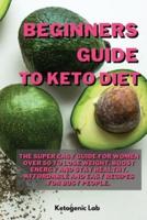 Beginners Guide  To Keto diet: The Super easy Guide For Women Over 50 To Lose Weight, Boost Energy And Stay Healthy. Affordable and Easy Recipes For Busy people.