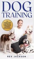 Dog Training: The Complete Guide on Raising Your Puppy with Dog Training Basics and Positive Reinforcements