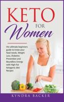 Keto for Women: The ultimate beginners guide to know your food needs, weight loss, diabetes prevention and boundless energy with high-fat ketogenic diet recipes