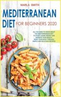 MEDITERRANEAN DIET FOR BEGINNERS 2020: ALL YOU NEED TO KNOW ABOUT THE MEDITERRANEAN DIET TO START LOSING WEIGHT AND IMPROVE YOUR HEALTH. RESET YOUR BODY THROUGH SIMPLE AND DELICIOUS RECIPES!