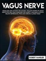 Vagus Nerve: Stimulate and Activate the Natural Healing Power of Vagus Nerve With Self-Help Exercises For Anxiety, and Panic Attacks. Relieve Depression, PTSD and Chronic Illness Today