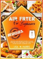AIR FRYER FOR BEGINNERS: Delicious and innovative recipes to enjoy every day with your family. Save time in the kitchen without sacrificing taste.