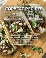 COPYCAT RECIPES - VOLUME 3: MEAL + ITALIAN + MEXICAN. HOW TO MAKE THE MOST FAMOUS AND  DELICIOUS RESTAURANT DISHES AT HOME. A STEP-BY-STEP COOKBOOK TO PREPARE  YOUR FAVORITE POPULAR BRAND-NAMED FOODS AND DRINKS: BREAKFAST + APPETIZERS. HOW TO MAKE THE MOS