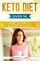 KETO DIET Over 50: The Ultimate and Complete Guide for Healthy Weight Loss, Slowing Aging and Preventing Diabetes with Ketogenic Lifestyle. Plus 10-Day Meal Plan with 30 Low-Carb Recipes
