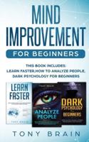 MIND IMPROVEMENT FOR BEGINNERS: This book includes: LEARN FASTER, HOW TO ANALYZE PEOPLE and DARK PSYCHOLOGY FOR BEGINNERS.