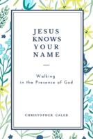 JESUS KNOWS YOUR NAME: Walking in the Presence of God