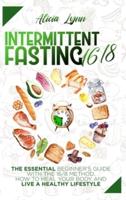 INTERMITTENT FASTING 16/8: The Essential Beginner's Guide with the 16/8 Method. How to Heal your Body and Live a Healthy Lifestyle