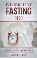 INTERMITTENT FASTING 101: The Complete Guide to Fasting for Women and Men Over 50. Heal Your Body Through the Self-Cleansing Process of Autophagy