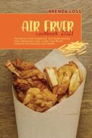 Air Fryer Cookbook 2021: The last Air Fryer Cookbook. Grill, Roast and Eat Tasty Meals Every Day. Lower Your Blood Pressure and Improve Your Health.