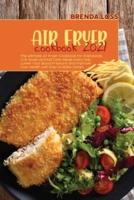 Air Fryer Cookbook 2021: The Ultimate Air Fryer Cookbook for Everybody. Grill, Roast and Eat Tasty Meals Every Day. Lower Your Blood Pressure and Improve Your Health with Easy to Make Dishes.
