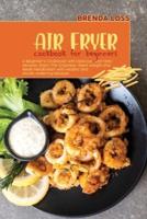 Air Fryer Cookbook for Beginners: A Beginner's Cookbook with Delicious and Tasty Recipes. Enjoy The Crispness, Shed Weight and Reset Metabolism with Healthy and Mouth-Watering Recipes.