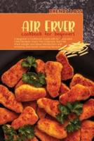 Air Fryer Cookbook for Beginners: A Beginner's Cookbook Guide with Delicious and Tasty Recipes. Enjoy The Crispness, Burn fat, Shed Weight and Reset Metabolism with Amazing and Mouth-Watering Recipes.