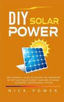 DIY Solar Power: The Essential Guide to Master the Operation of Off-Grid Solar Energy and How to Build a Domestic Photovoltaic System