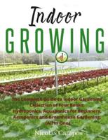 Indoor Growing: The Complete Guide to Indoor Gardening. Collection of Four Books: Hydroponics, Aquaponics for Beginners, Aeroponics and Greenhouse Gardening
