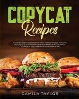Copycat Recipes: A Step-by-Step Cookbook for Make More than 200 Popular, Delicious, Quick and Easy Meals of Famous Restaurants to Taste in the Comfort of Your Own Home.