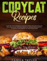 Copycat Recipes: A Complete Step-by-Step Cookbook for Making Restaurants' Dishes and Dessert. Over 200 Popular Delicious, Quick and Easy Recipes to Taste in the Comfort of Your Own Home