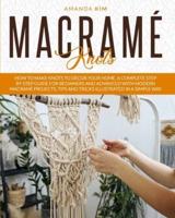 Macramé Knots: How to Make Knots to Décor your Home. A Complete Step by Step Guide for Beginners and Advanced with Modern Macramé Projects, Tips and Tricks Illustrated in a Simple Way.