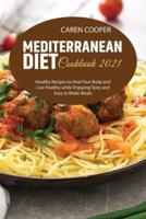 Mediterranean Diet Cookbook 2021: Healthy Recipes to Heal Your Body and Live Healthy while Enjoying Tasty and Easy to Make Meals