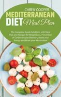 Mediterranean Diet meal plan: The Complete Guide Solutions with Meal Plan and Recipes for Weight Loss, Prevention of Cardiovascular Diseases, Boost your Energy and Reset your Metabolism
