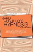 Rapid Weight Loss Hypnosis For Women: The Complete Guide To Boost Fat Burning With Meditations To Lose Weight Faster, Reduce Belly Fat And Stop Sugar Cravings