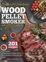 Wood Pellet Smoker and Grill Cookbook: The Ultimate Complete Guide For Beginners To Master The Art Of Barbecue And Grilling. Learn 201 Delicious And Perfect Recipes For All The Family.
