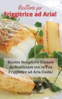 Ricettario Per Friggitrice Ad Aria! Air Fryer Cookbook (Italian Version)