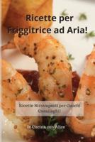 Ricette Per Friggitrice Ad Aria! Air Fryer Cookbook (Italian Version)